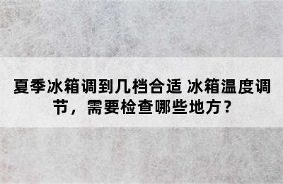 夏季冰箱调到几档合适 冰箱温度调节，需要检查哪些地方？